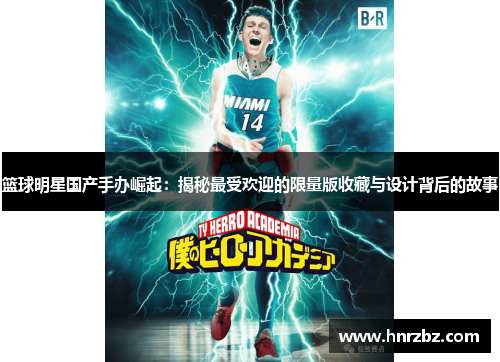 篮球明星国产手办崛起：揭秘最受欢迎的限量版收藏与设计背后的故事